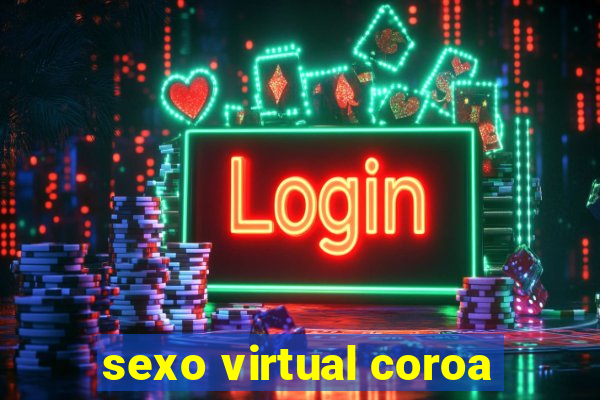 sexo virtual coroa